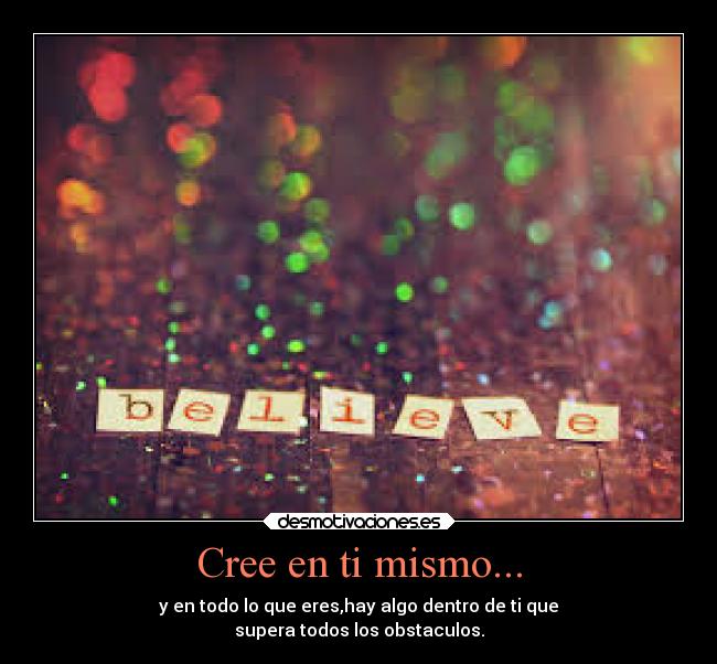 Cree en ti mismo... -