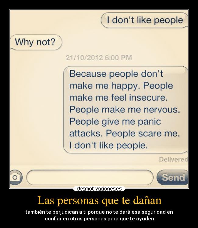 Las personas que te dañan - también te perjudican a ti porque no te dará esa seguridad en
confiar en otras personas para que te ayuden