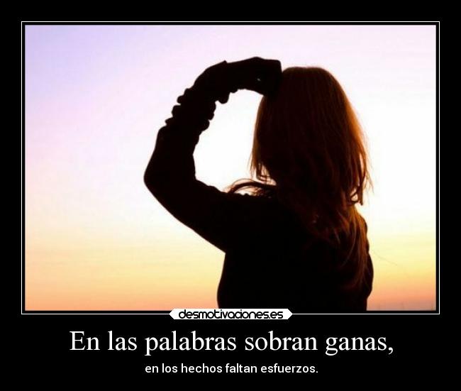 En las palabras sobran ganas, -