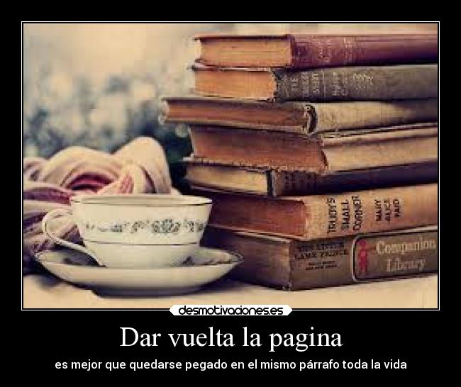 Dar vuelta la pagina - es mejor que quedarse pegado en el mismo párrafo toda la vida