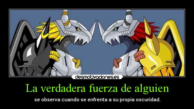 La verdadera fuerza de alguien - se observa cuando se enfrenta a su propia oscuridad.