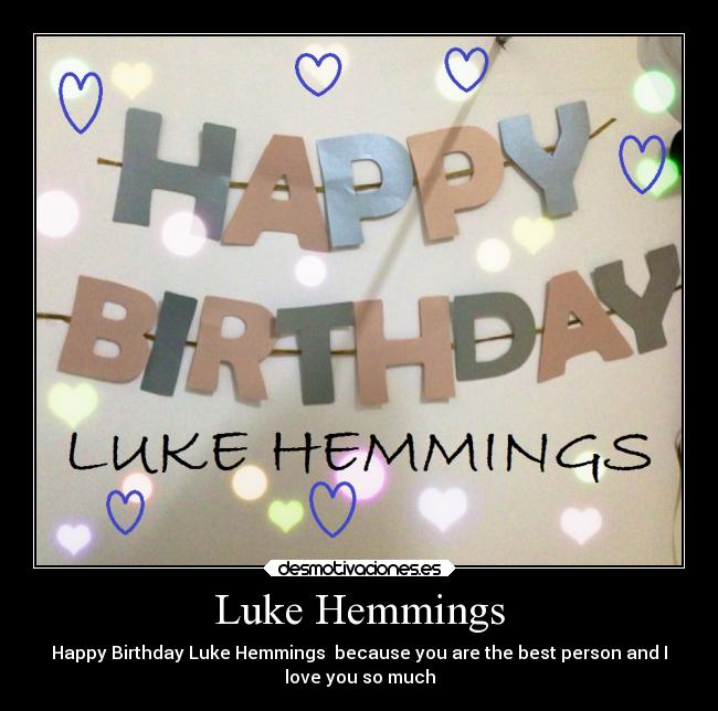 Luke Hemmings - Happy Birthday Luke Hemmings‬ because you are the best person and I
love you so much
