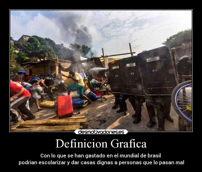 Definicion Grafica - Con lo que se han gastado en el mundial de brasil
podrian escolarizar y dar casas dignas a personas que lo pasan mal