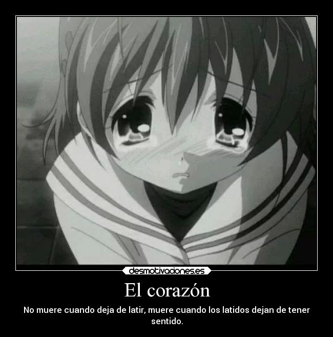 El corazón - No muere cuando deja de latir, muere cuando los latidos dejan de tener
sentido.