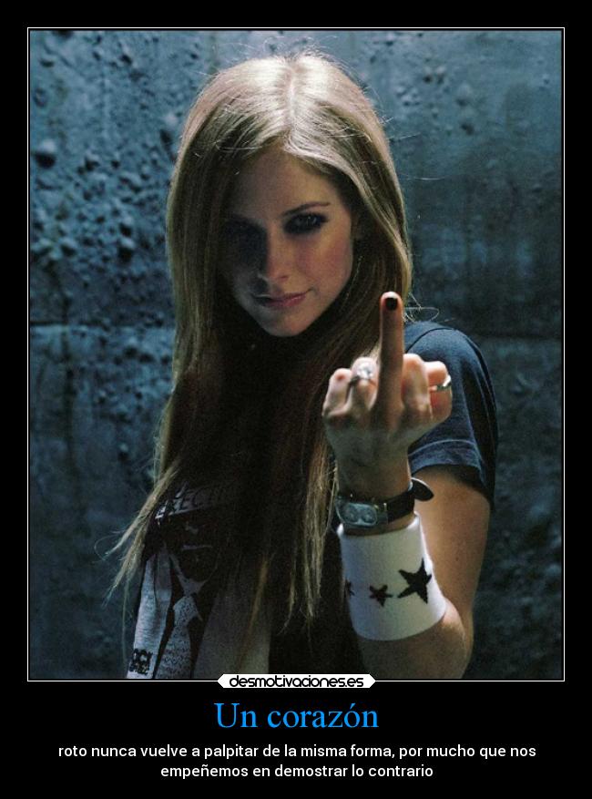 Un corazón - roto nunca vuelve a palpitar de la misma forma, por mucho que nos
empeñemos en demostrar lo contrario