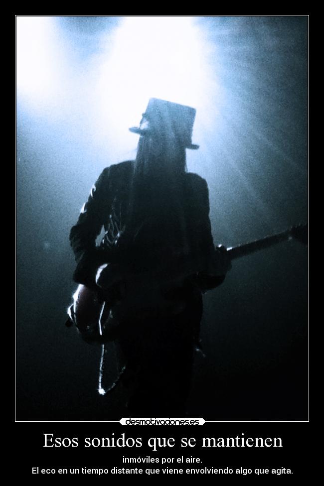 Esos sonidos que se mantienen - inmóviles por el aire.
El eco en un tiempo distante que viene envolviendo algo que agita.