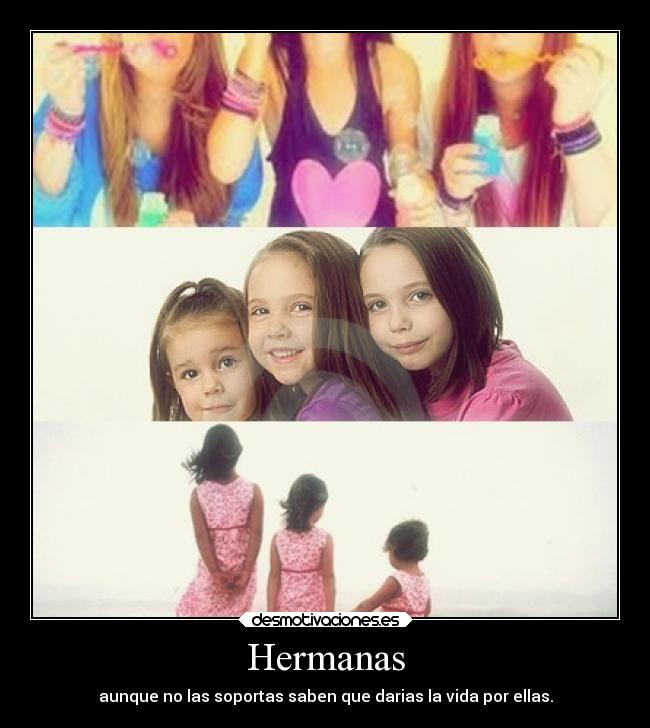 Hermanas - aunque no las soportas saben que darias la vida por ellas.
