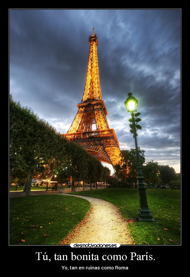 Tú, tan bonita como París. - Yo, tan en ruinas como Roma