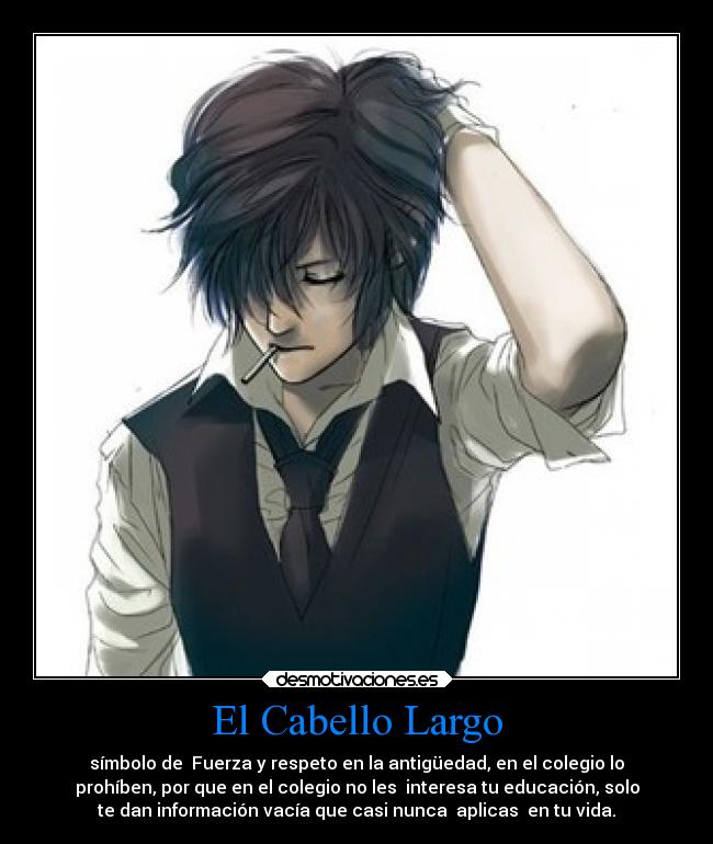 El Cabello Largo - símbolo de  Fuerza y respeto en la antigüedad, en el colegio lo
prohíben, por que en el colegio no les  interesa tu educación, solo
te dan información vacía que casi nunca  aplicas  en tu vida.