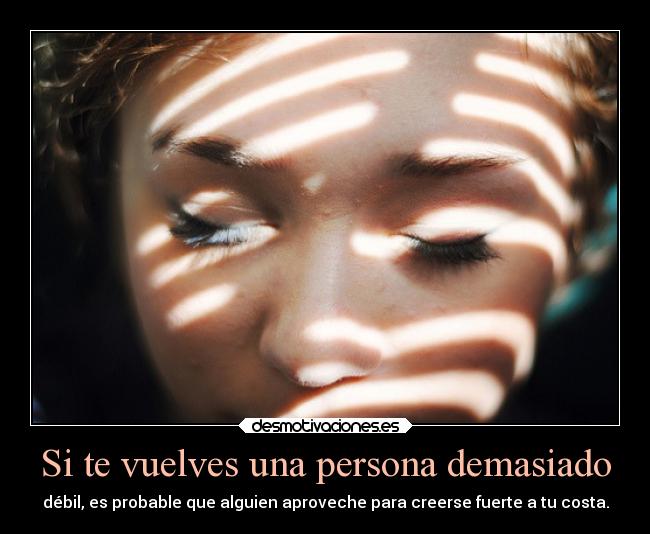 Si te vuelves una persona demasiado - 