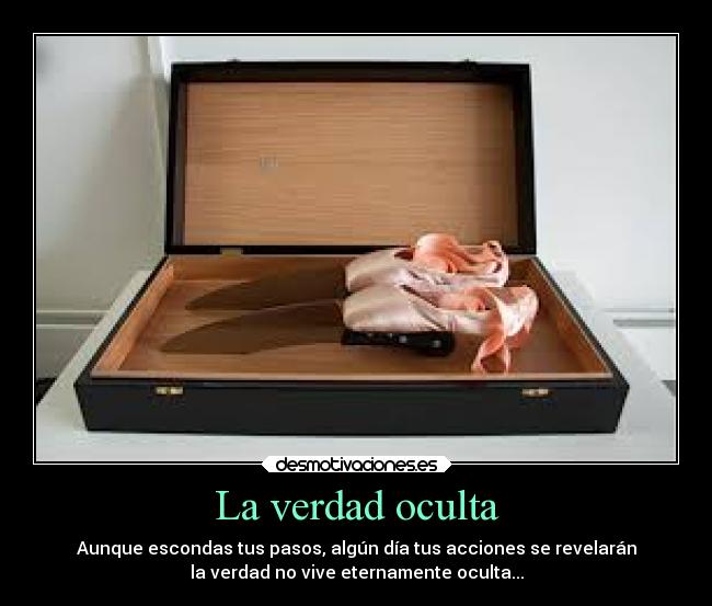 La verdad oculta - Aunque escondas tus pasos, algún día tus acciones se revelarán
la verdad no vive eternamente oculta...