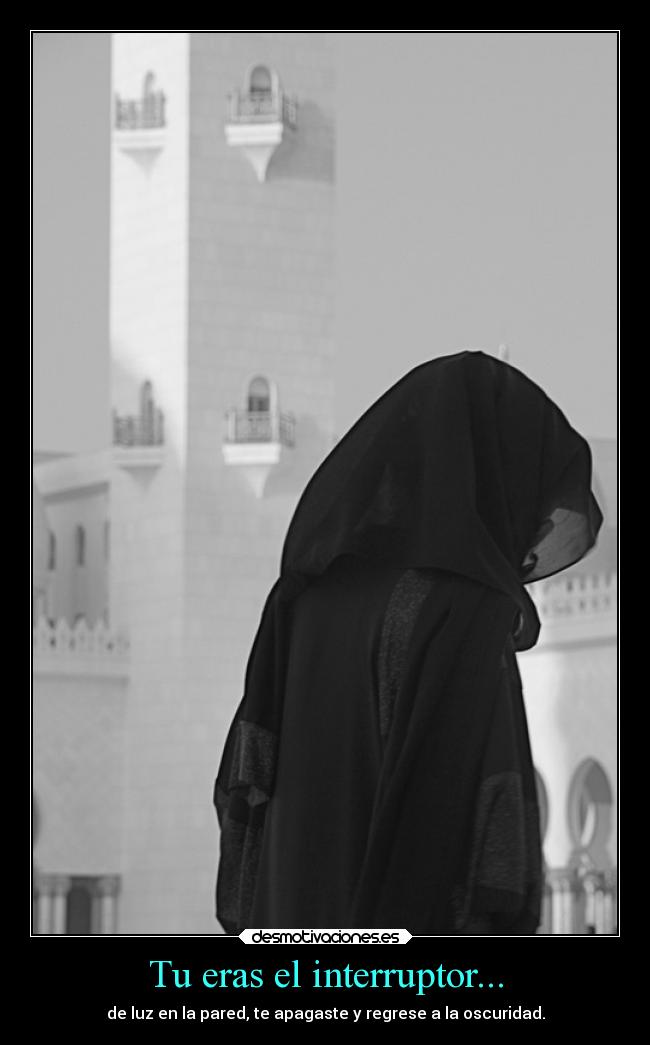 Tu eras el interruptor... - de luz en la pared, te apagaste y regrese a la oscuridad.