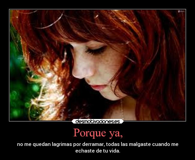 Porque ya, -