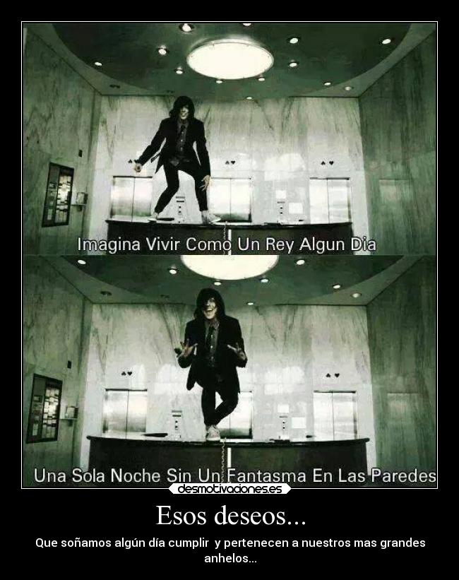 Esos deseos... - Que soñamos algún día cumplir y pertenecen a nuestros mas grandes
anhelos...