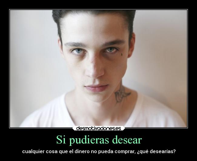Si pudieras desear - cualquier cosa que el dinero no pueda comprar, ¿qué desearías?