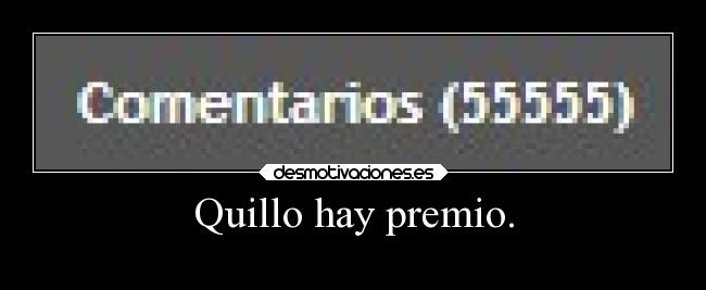 Quillo hay premio. -