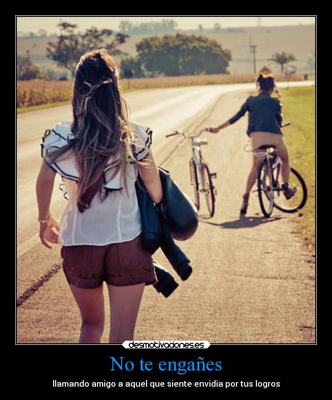 No te engañes - llamando amigo a aquel que siente envidia por tus logros