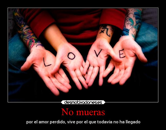 No mueras - por el amor perdido, vive por el que todavía no ha llegado