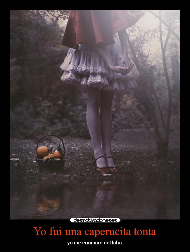 Yo fui una caperucita tonta - yo me enamoré del lobo.