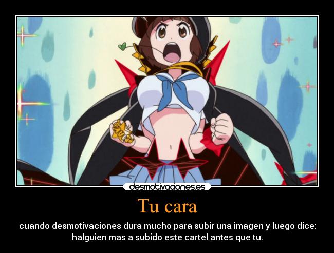 Tu cara - cuando desmotivaciones dura mucho para subir una imagen y luego dice:
halguien mas a subido este cartel antes que tu.