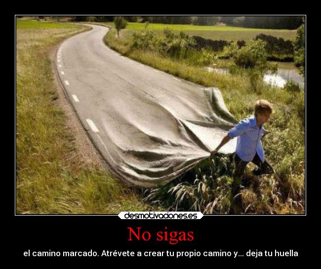 No sigas - el camino marcado. Atrévete a crear tu propio camino y... deja tu huella