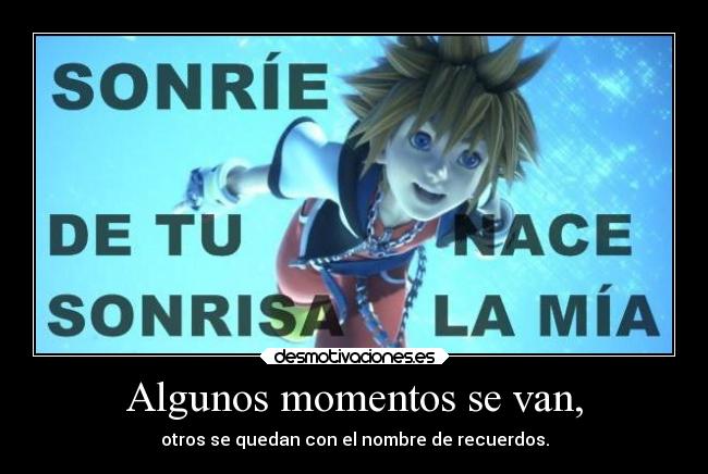 Algunos momentos se van, - otros se quedan con el nombre de recuerdos.