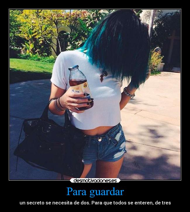 Para guardar - un secreto se necesita de dos. Para que todos se enteren, de tres