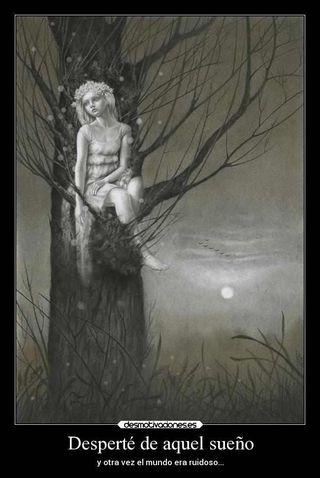 Desperté de aquel sueño - y otra vez el mundo era ruidoso...