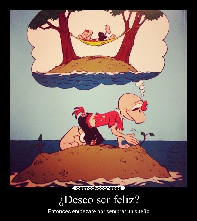 ¿Deseo ser feliz? - Entonces empezaré por sembrar un sueño