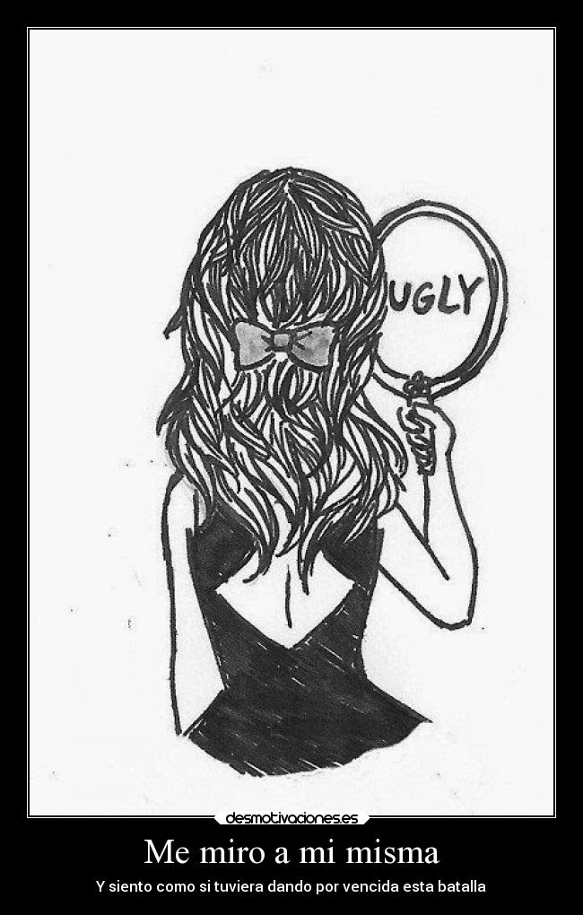 Me miro a mi misma - Y siento como si tuviera dando por vencida esta batalla
