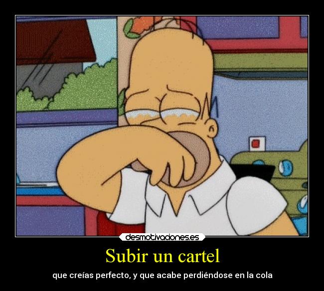 Subir un cartel - que creías perfecto, y que acabe perdiéndose en la cola