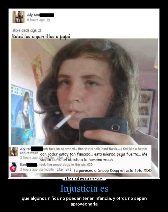 Injusticia es - que algunos niños no puedan tener infancia, y otros no sepan
aprovecharla