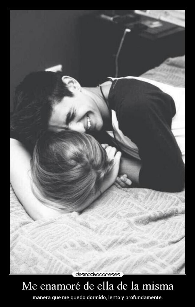Me enamoré de ella de la misma - manera que me quedo dormido, lento y profundamente.