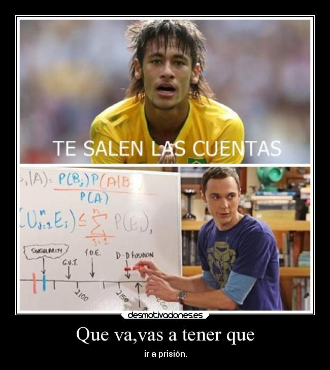 Que va,vas a tener que - ir a prisión.