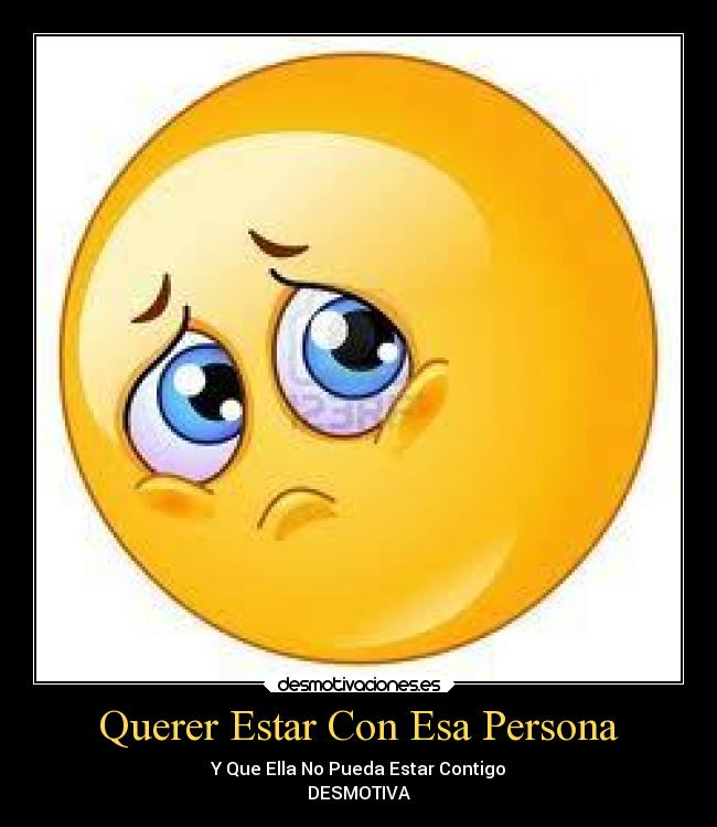 Querer Estar Con Esa Persona - Y Que Ella No Pueda Estar Contigo
DESMOTIVA