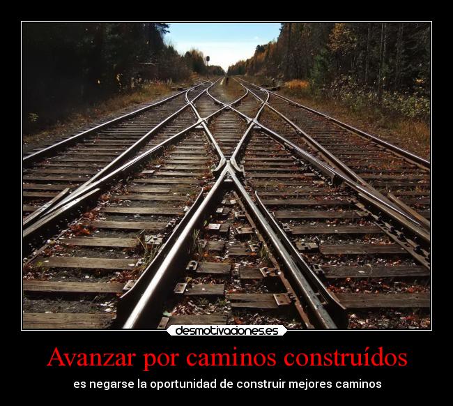 Avanzar por caminos construídos - es negarse la oportunidad de construir mejores caminos