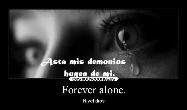 Forever alone. - 