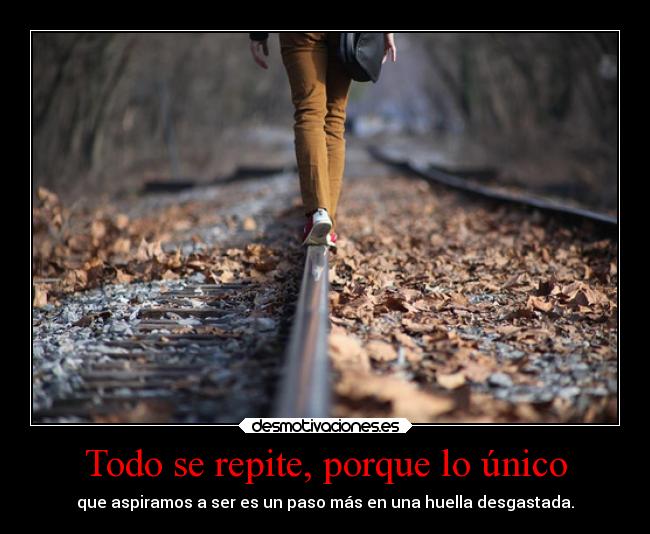 Todo se repite, porque lo único - 
