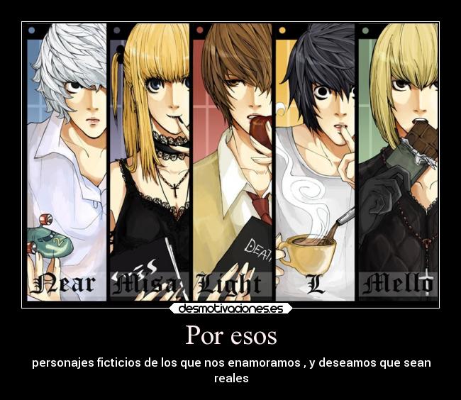 Por esos - personajes ficticios de los que nos enamoramos , y deseamos que sean
reales