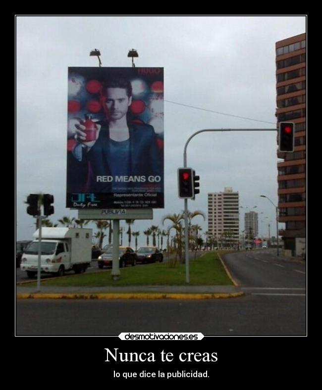 Nunca te creas - lo que dice la publicidad.