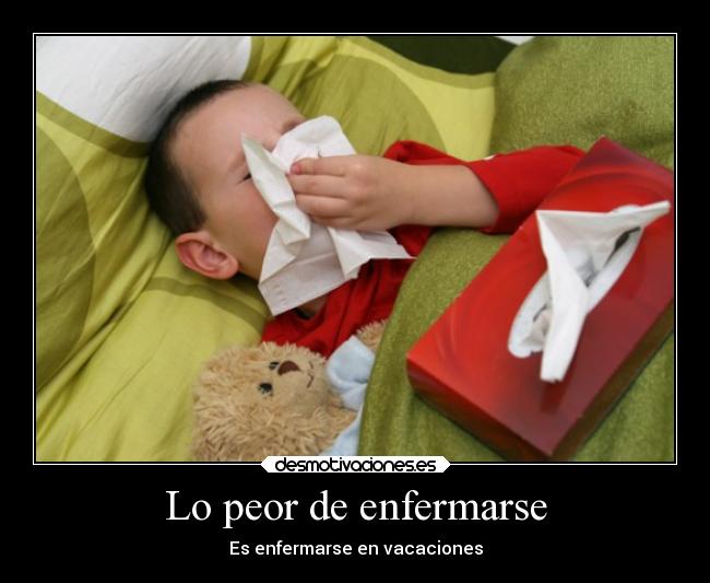 carteles desmotivaciones redgame enfermarse vacaciones pasarlasvacacionesenfermolopeordelmundocarajodx desmotivaciones