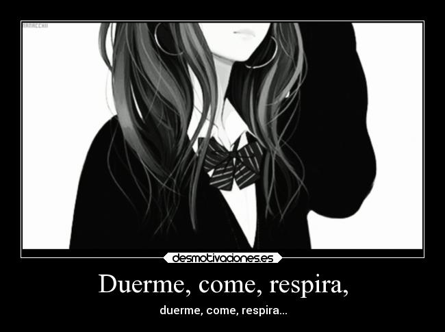 Duerme, come, respira, -