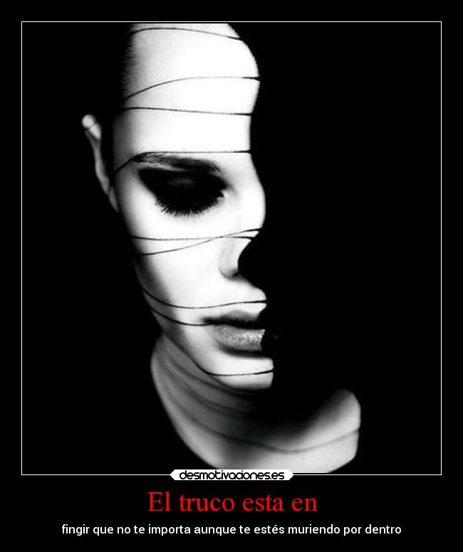 El truco esta en - fingir que no te importa aunque te estés muriendo por dentro