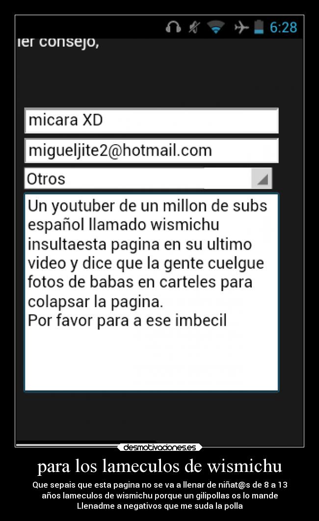 para los lameculos de wismichu - Que sepais que esta pagina no se va a llenar de niñat@s de 8 a 13
años lameculos de wismichu porque un gilipollas os lo mande
Llenadme a negativos que me suda la polla