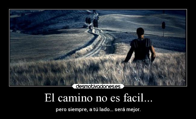 El camino no es facil... - pero siempre, a tú lado... será mejor.