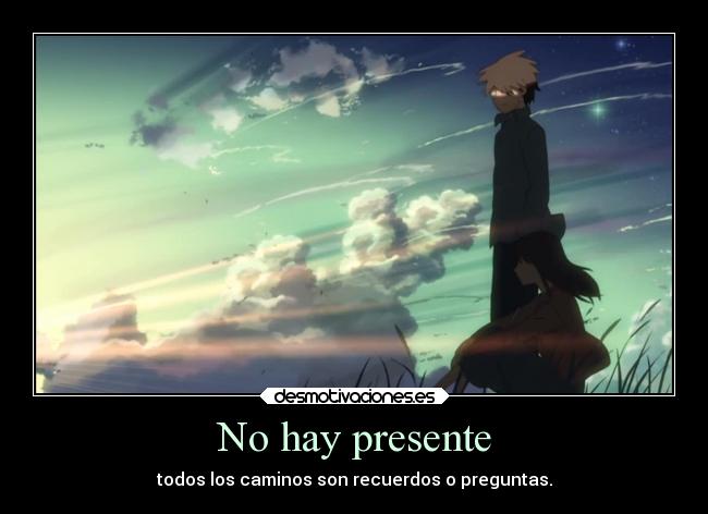 No hay presente - todos los caminos son recuerdos o preguntas.