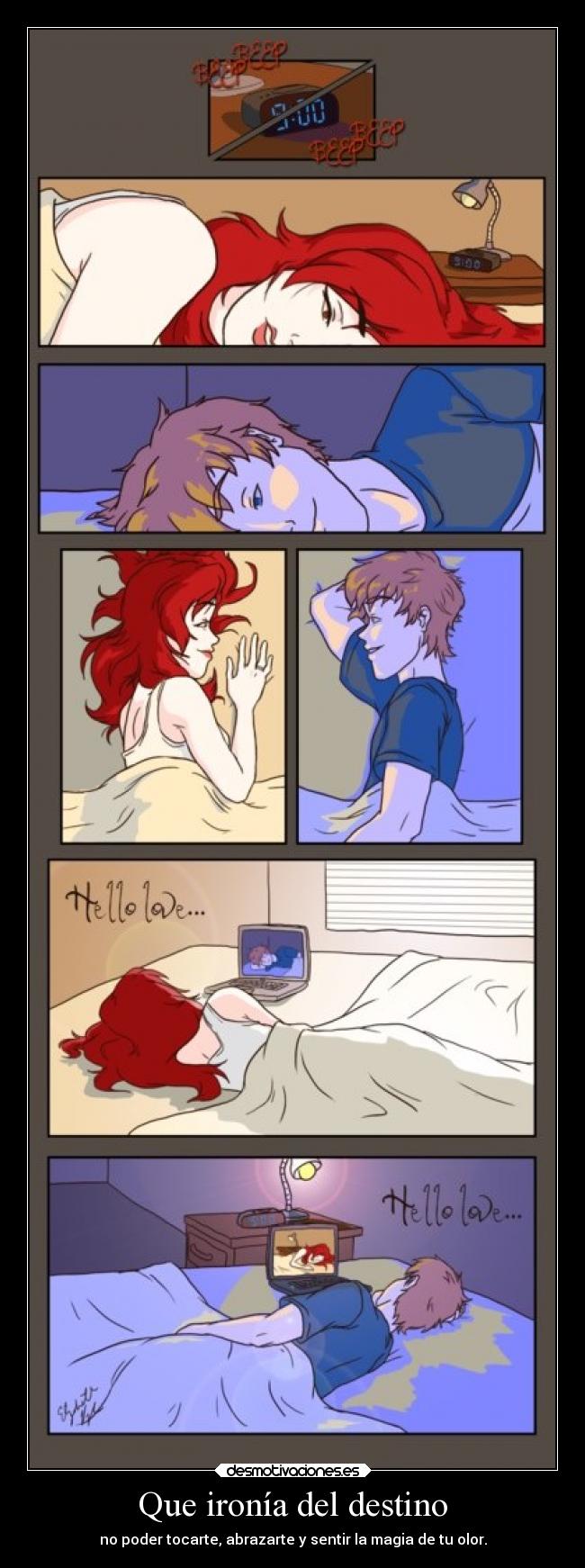 Que ironía del destino - no poder tocarte, abrazarte y sentir la magia de tu olor.