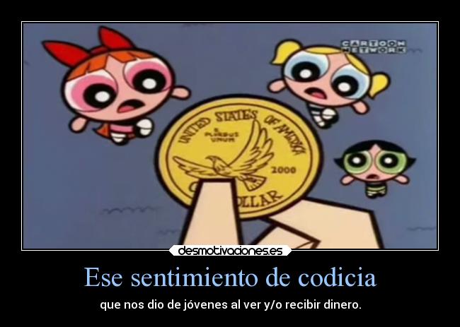 Ese sentimiento de codicia -