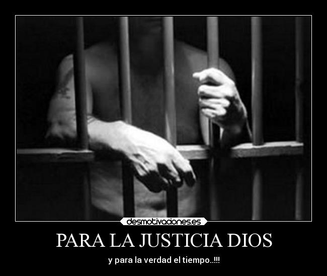 PARA LA JUSTICIA DIOS - y para la verdad el tiempo..!!!