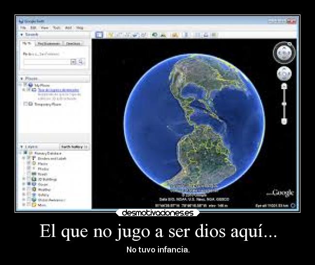 El que no jugo a ser dios aquí... - No tuvo infancia.